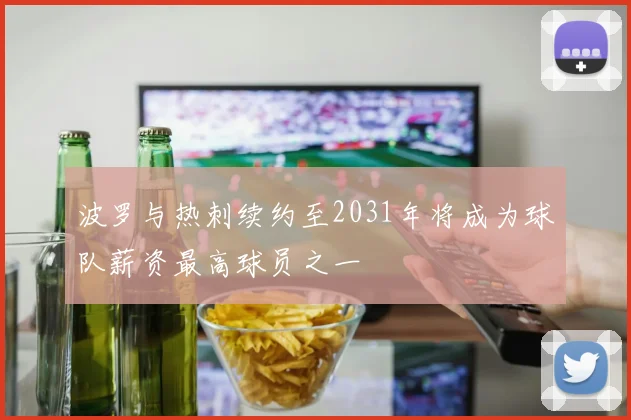 波罗与热刺续约至2031年将成为球队薪资最高球员之一