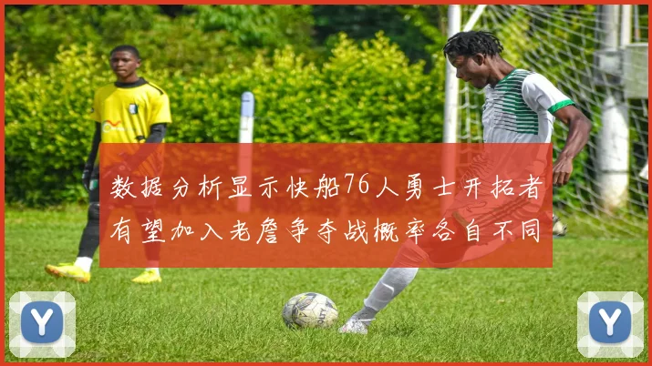 数据分析显示快船76人勇士开拓者有望加入老詹争夺战概率各自不同